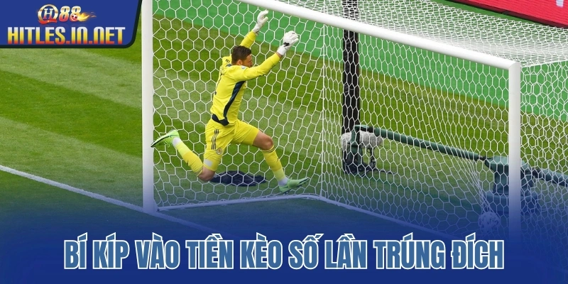 Bí kíp vào tiền kèo số lần trúng đích