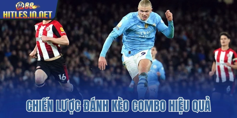 Chiến lược đánh kèo combo hiệu quả Chiến lược đánh kèo combo hiệu quả