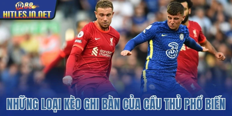 Những loại kèo ghi bàn của cầu thủ phổ biến