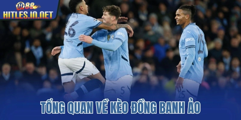 Tổng quan về kèo đồng banh ảo